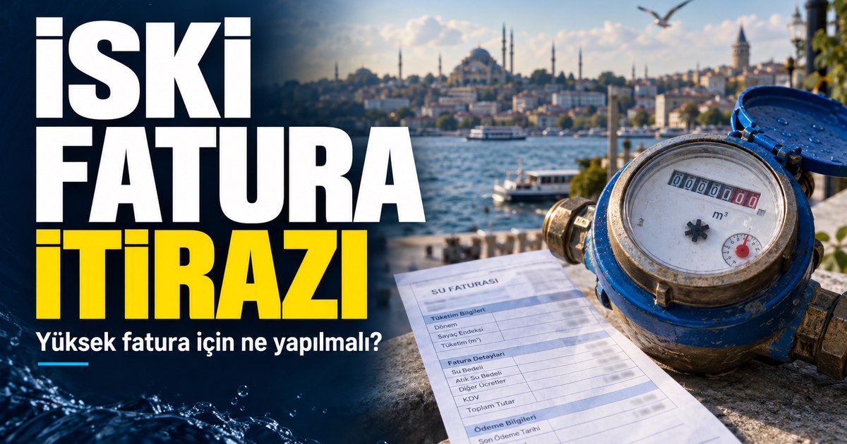 İSKİ fatura itirazı nasıl yapılır? Yüksek su faturası için başvuru ve takip