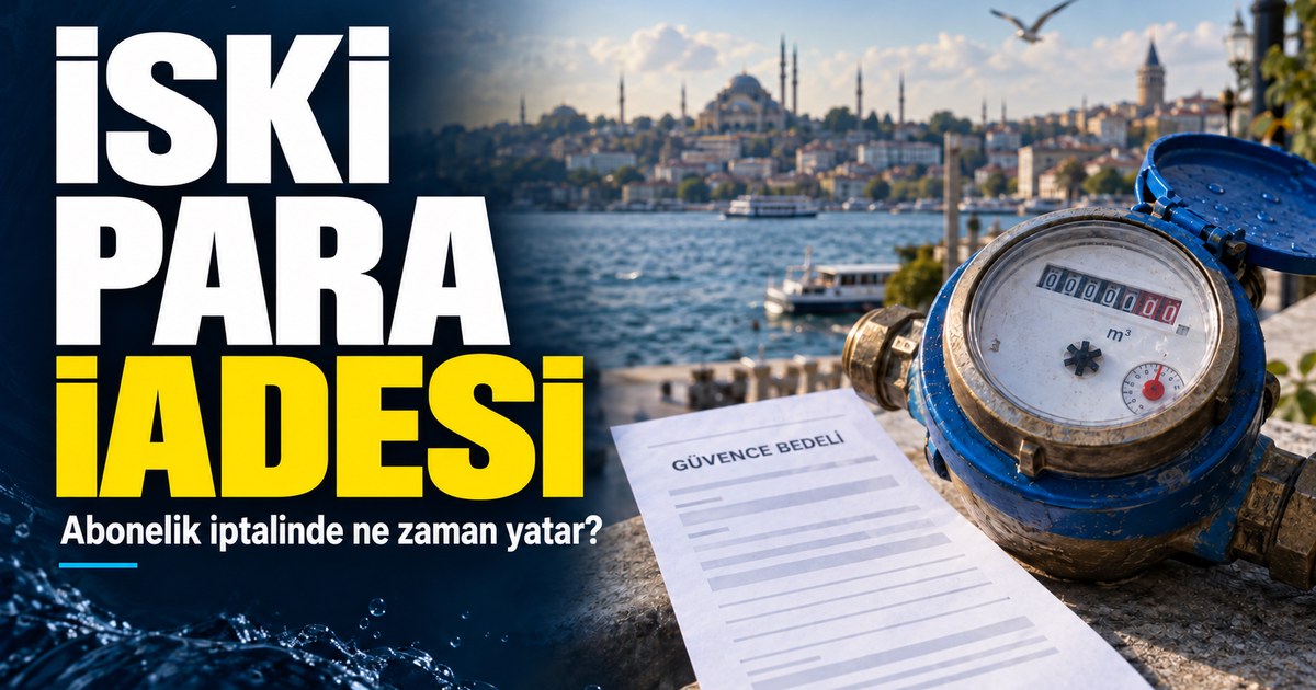 İSKİ abonelik iptali para iadesi ne zaman yatar? Güvence bedeli nasıl takip edilir?