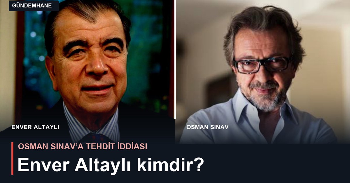 Osman Sınav’ı tehdit ettiği iddia edilen Enver Altaylı kimdir?