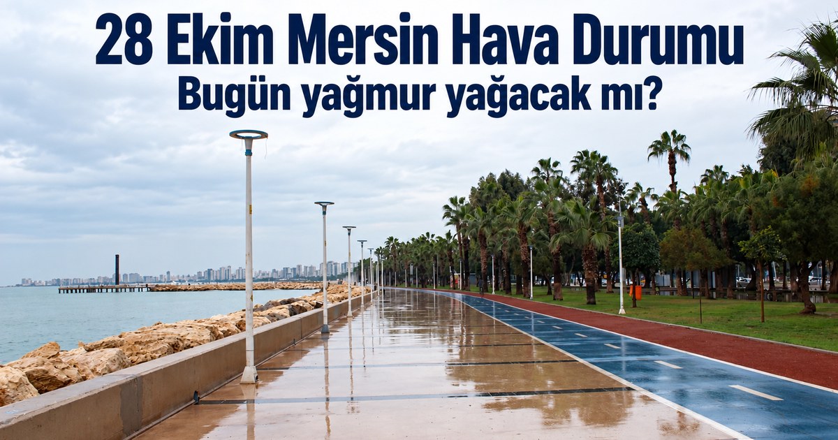 Mersin’de bugün hava nasıl? 28 Ekim saatlik hava durumu: Gök gürültülü sağanak bekleniyor